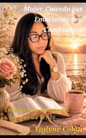Mujer, Cuando tus Emociones son Cambiantes: Inteligencia Emocional a los pies de Cristo (Spanish Edition) B0H7LNL1Y6 Book Cover