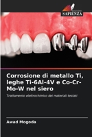 Corrosione di metallo Ti, leghe Ti-6Al-4V e Co-Cr-Mo-W nel siero (Italian Edition) 6207533402 Book Cover