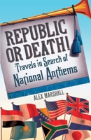 Republic or Death!: Travels in Search of National Anthems 0099592231 Book Cover