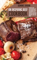 An Inspiring Beef Cookbook: A Practical And Effective Guide To the Best-Ever Beef Meals For Beginners To Keep Calm And Try At The Comfort Of Their Home With Meat Recipes For Breakfast, Lunch, And Dinn 1803395680 Book Cover