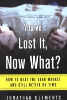 You've Lost It, Now What? How to Beat the Bear Market and Still Retire on Time 1591840163 Book Cover