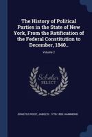 The History of Political Parties in the State of New York, from the Ratification of the Federal Constitution to December, 1840..; Volume 2 1376776413 Book Cover