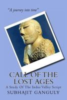 Call Of The Lost Ages: A Study Of The Indus Valley Script 1477504540 Book Cover