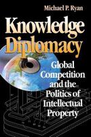 Knowledge Diplomacy: Global Competition and the Politics of Intellectual Property 0815776535 Book Cover