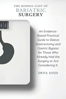 The Hidden Cost of Bariatric Surgery: After the Weight Loss: An Evidence-Based Practical Guide to Sleeve Gastrectomy and Gastric Bypass for Those Who Already Had the Surgery or Are Considering It B0G82GWZ96 Book Cover