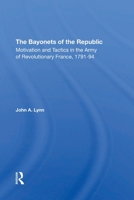 The Bayonets of the Republic: Motivation and Tactics in the Army of Revolutionary France, 1791-94 (History & Warfare) 0367305763 Book Cover