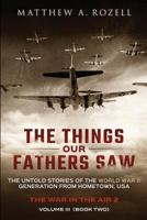The Things Our Fathers Saw - Vol. 3, The War In The Air Book Two: The Untold Stories of the World War II Generation from Hometown, USA 0996480072 Book Cover