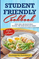 Student-Friendly Cookbook: Cheap, Quick, And Healthy Meals. Delicious, Time-Saving Recipes On A Budget 1803614544 Book Cover