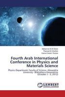 Fourth Arab International Conference in Physics and Materials Science: Physics Department, Faculty of Science, Alexandria University - Bibliotheca Alexandrina 3659471496 Book Cover