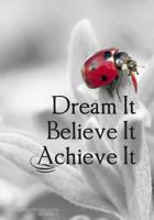 Dream It. Believe It. Achieve It. - A Journal 1530738008 Book Cover