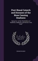 Post-Nasal Catarrh and Diseases of the Nose Causing Deafness: Being Vol. I of the Third Edition of Deafness, Giddiness, and Noises in the Head. 135848208X Book Cover