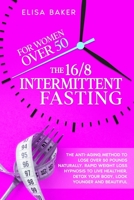 The 16/8 INTERMITTENT FASTING FOR WOMEN OVER 50: The Anti-Aging Method to Lose Over 50 Pounds Naturally. Rapid Weight Loss Hypnosis to Live Healthier, Detox your Body, Look Younger and Beautiful. B08YCV1QGW Book Cover