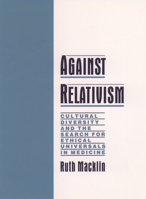 Against Relativism: Cultural Diversity and the Search for Ethical Universals in Medicine 0195116321 Book Cover