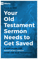 Your Old Testament Sermon Needs to Get Saved: A Handbook for Preaching Christ from the Old Testament 0802423272 Book Cover