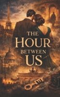 The Hour Between Us: A Time-Travel Romance (Time-Crossed Hearts: A Time-Travel Romance Series) B0GFSF512X Book Cover