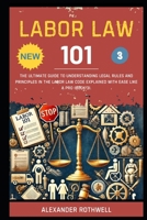 Labor Law 101: The Ultimate Guide to Understanding Legal Rules and Principles in the Labor Law Code Explained with Ease Like a Pro (Book 3). (Master ... Phrases (Legal Vocabulary And Terminology)) B0F9LQR3PN Book Cover