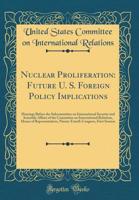 Nuclear Proliferation: Future U. S. Foreign Policy Implications: Hearings Before the Subcommittee on International Security and Scientific Affairs of the Committee on International Relations, House of 0267460066 Book Cover