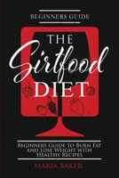 The Sirtfood Diet: Beginners Guide to Burn Fat and Lose Weight with Healthy Recipes B08MN3GHWT Book Cover