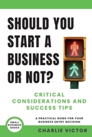 Should You Start a Business or Not? Critical Considerations and Success Tips: A Practical Guide for Your Business Entry Decision (Small Business Series) 1965722040 Book Cover