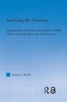 Surviving the Crossing: (Im)migration, Ethnicity, and Gender in Willa Cather, Gertrude Stein, and Nella Larsen (Literary Criticism and Cultural Theory) 0415971187 Book Cover