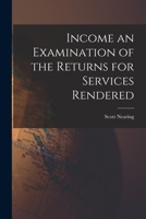 Income; an Examination of the Returns for Services Rendered and From Property Owned in the United States 1017919534 Book Cover