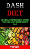 Dash Diet: Easy and Healthy Recipes With Specific Nutritional Values & Meal Plans to Lose Weight & Improve Health 1990053319 Book Cover