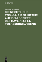 Die rechtliche Stellung der Kirche auf dem Gebiete des bayerischen Volksschulwesens 3112456416 Book Cover