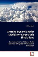 Creating Dynamic Radar Models for Large-Scale Simulations: Development of an Airborne Radar Federate in a High-Level Architecture Simulation 3639170784 Book Cover