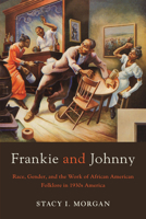 Frankie and Johnny: Race, Gender, and the Work of African American Folklore in 1930s America 1477312072 Book Cover
