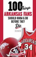 100 Things Arkansas Fans Should Know & Do Before They Die 1600789919 Book Cover
