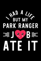 I Had A Life But My Park Ranger Job Ate It: Hilarious & Funny Journal for Park Ranger Funny Christmas & Birthday Gift Idea for Park Ranger Park Ranger Notebook 100 pages 6x9 inches 1704290619 Book Cover