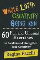 Whole Lotta Creativity Going On: 60 Fun and Unusual Exercises to Awaken and Strengthen Your Creativity 1490921788 Book Cover