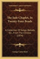 The Jade Chaplet in Twenty-Four Beads; a Collection of Songs, Ballads, etc. 1241062749 Book Cover