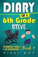 Minecraft Diary: Diary Of a 6th Grade Steve: The Minecraft World and the Ender Dragons 1537248278 Book Cover