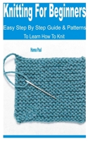 Knitting for Beginners: Easy Step by Step Guide & Patterns to Learn How to Knit B0BKC9ZQ7M Book Cover