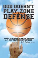 God Doesn't Play Zone Defense: A Practical Game Plan for Building a "1-On-1" Relationship with God 1606152459 Book Cover