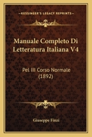 Manuale Completo Di Letteratura Italiana V4: Pel III Corso Normale (1892) 1160187320 Book Cover