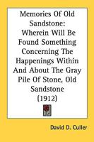 Memories of Old Sandstone: wherein will be found something concerning the happenings within and about the gray pile of stone, Old Sandstone - Primary Source Edition 1015984061 Book Cover