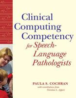 CLINICAL COMPUTING COMPETENCY FOR SPEECH-LANGUAGE PATHOLOGISTS: For Speech Language Pathologists 1557666857 Book Cover