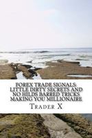 Forex Trade Signals: Little Dirty Secrets Making You Millionaire: Escape 9-5, Live Anywhere, Join the New Rich, Pull Massive Piles of Cash with Forex 1480015849 Book Cover
