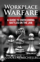 Workplace Warfare: A Guide to Overcoming Battles on the Job 1685564305 Book Cover