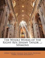 The Whole Works of the Right Rev. Jeremy Taylor ...: Sermons 1010514997 Book Cover