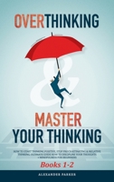 Overthinking & Master Your Thinking - Books 1-2: How To Start Thinking Positive, Stop Procrastinating & Negative Thinking. Ultimate Guide How To Discipline Your Thoughts + Mindfulness For Beginners. 1097344983 Book Cover