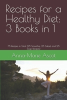 Recipes for a Healthy Diet: 3 Books in 1: 75 Recipes in Total (25 Smoothie, 25 Salad, and 25 Soup Recipes) 1549745832 Book Cover