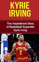 Kyrie Irving: The Inspirational Story of Basketball Superstar Kyrie Irving 1508437122 Book Cover