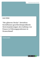 Die gläserne Decke. Inwiefern beeinflussen geschlechtsspezifische Stereotypisierungen den Aufstieg von Frauen in Führungspositionen in Deutschland? 3346566226 Book Cover