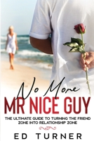 No More Mr. Nice Guy: The Ultimate Guide To Turning The Friend Zone into Relationship Zone 108813064X Book Cover