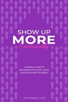 Show Up More Emotionally: A Simple Guide to Reconnecting With Your Emotions and Yourself B0GFGCXJ6N Book Cover