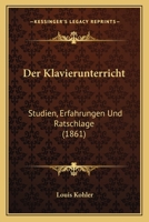 Der Klavierunterricht: Studien, Erfahrungen Und Ratschlage (1861) 1160437815 Book Cover