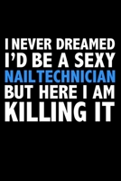 I never dreamed I'd a sexy Nail Technician but here I am killing it Career Journal 6 x 9 120 pages notebook: Funny Careers Graduation Notebook 1671734904 Book Cover